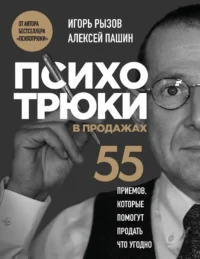 Психотрюки в продажах. 55 приемов, которые помогут продать что угодно. Алексей Пашин, Игорь Рызов