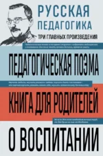 Русская педагогика. Педагогическая поэма. Книга для родителей. О воспитании. Антон Макаренко, Константин Ушинский