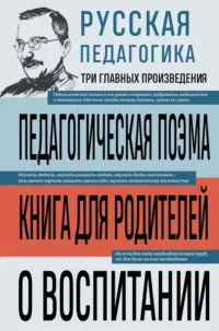 Русская педагогика. Педагогическая поэма. Книга для родителей. О воспитании. Антон Макаренко, Константин Ушинский