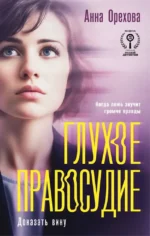 Глухое правосудие. Доказать вину. Анна Орехова