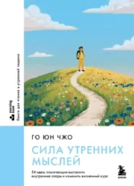 Сила утренних мыслей. 54 идеи, помогающие выстроить внутренние опоры и изменить жизненный курс. Юн Чжо Го