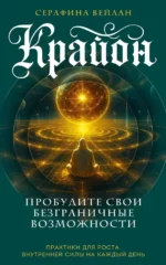 Крайон. Пробудите свои безграничные возможности. Практики для роста внутренней силы на каждый день. Серафина Вейлан