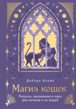 Магия кошек. Ритуалы, заклинания и чары для котиков и их людей. Дебора Блейк