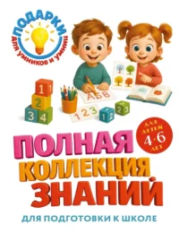 Полная коллекция знаний: для детей 4 - 6 лет. Ольга Александрова