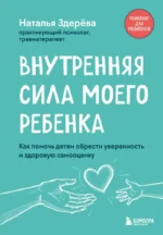 Внутренняя сила моего ребенка. Как помочь детям обрести уверенность и здоровую самооценку. Наталья Здерева