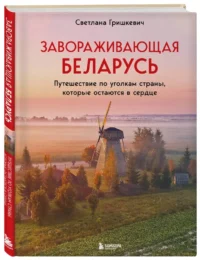 Завораживающая Беларусь. Путешествие по уголкам страны, которые остаются в сердце — Путеводители, туризм, атласы