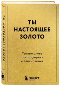 Ты настоящее золото. Теплые слова для поддержки и вдохновения — Саморазвитие, карьера, мотивация