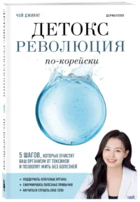 Детокс-революция по-корейски. 5 шагов, которые очистят ваш организм от токсинов и позволят жить без болезней — Здоровье и его профилактика