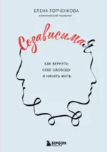 СозависимаЯ. Как вернуть себе свободу и начать жить. Елена Горченкова