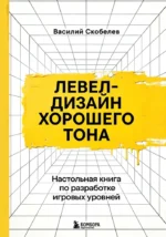 Левел-дизайн хорошего тона. Настольная книга по разработке игровых уровней. Василий Скобелев