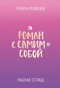 Роман с самим собой. Рабочая тетрадь. Татьяна Мужицкая