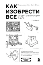 Как изобрести все. Создай цивилизацию с нуля. Райан Норт