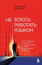 Не боюсь работать языком. Уроки публичных выступлений от международного чемпиона по ораторскому искусству. Фернандо Миральес