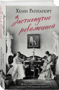 Застигнутые революцией. Живые голоса очевидцев крушения Российской империи — Русская история