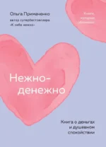 Нежно-денежно. Книга о деньгах и душевном спокойствии. Ольга Примаченко