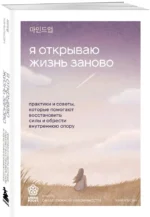 Я открываю жизнь заново. Практики и советы, которые помогают восстановить силы и обрести внутреннюю опору — изображение 2