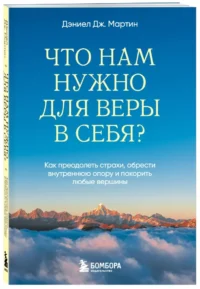 Что нам нужно для веры в себя? Как преодолеть страхи, обрести внутреннюю опору и покорить любые вершины — Популярная психология