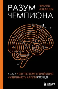 Разум чемпиона. Четыре шага к внутреннему спокойствию и уверенности на пути к победе. Риккардо Чеккарелли