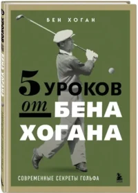 5 уроков от Бена Хогана. Современные секреты гольфа — Спорт