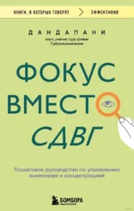 Фокус вместо СДВГ. Пошаговое руководство по управлению вниманием и концентрацией. Дандапани