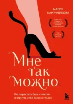 Мне так можно. Как перестать быть теткой и вернуть себе блеск в глазах. Мария Канунникова