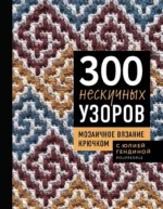 300 нескучных узоров. Мозаичное вязание крючком с Юлией Гендиной. Юлия Гендина