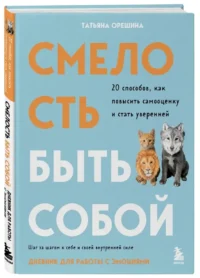 Смелость быть собой. 20 способов как повысить самооценку и стать уверенней. Дневник для работы с эмоциями — Популярная психология