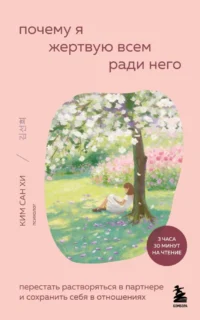 Почему я жертвую всем ради него. Перестать растворяться в партнере и сохранить себя в отношениях. Сан Хи Ким
