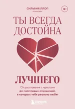 Ты всегда достойна лучшего. От расставания с идиотами до счастливых отношений, в которых тебя реально любят. Сильвия Ллоп