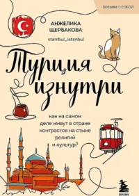Турция изнутри. Как на самом деле живут в стране контрастов на стыке религий и культур? (покет). Анжелика Щербакова