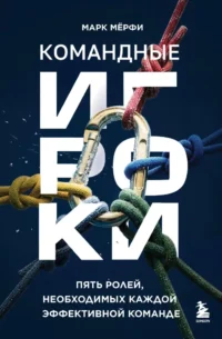 Командные игроки. Пять ролей, необходимых каждой эффективной команде. Марк Мёрфи