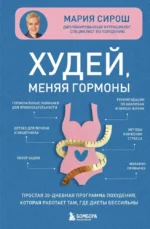 Худей, меняя гормоны. Простая 30-дневная программа похудения, которая работает там, где диеты бессильны. Мария Сирош