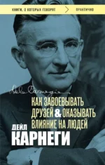Как завоевывать друзей и оказывать влияние на людей. Дейл Карнеги