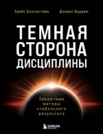 Темная сторона дисциплины. Секретные методы стабильного результата. Дэниел Вудрам, Крейг Баллантайн