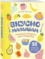 Вкусно малышам. Учимся готовить для приверед. 55 рецептов для детей от 1 года — изображение 2