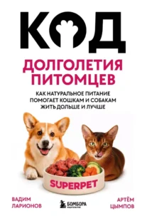 Код долголетия питомцев. Как натуральное питание помогает кошкам и собакам жить дольше и лучше. Артём Цымпов, Вадим Ларионов