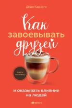 Как завоевывать друзей и оказывать влияние на людей. Дейл Карнеги