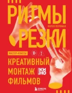 Ритмы резки: Креативный монтаж фильмов. Карен Перлман