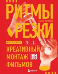 Ритмы резки: Креативный монтаж фильмов. Карен Перлман