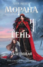 Морана и Тень. Плетущая. Книга 1. Лия Арден