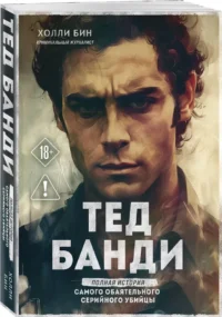 Тед Банди. Полная история самого обаятельного серийного убийцы — Публицистика