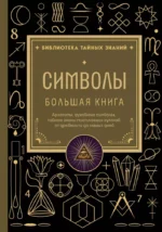 Символы. Большая книга. Архетипы, духовные символы, тайные знаки мистических культов от древности до наших дней