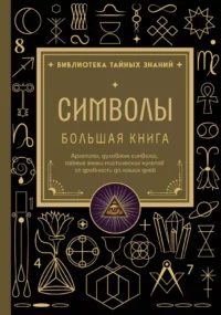 Символы. Большая книга. Архетипы, духовные символы, тайные знаки мистических культов от древности до наших дней