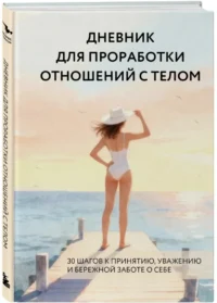 Дневник для проработки отношений с телом. 30 шагов к принятию, уважению и бережной заботе о себе — Популярная психология