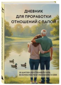 Дневник для проработки отношений с папой. 30 шагов к внутренней силе, безопасности и уважению к себе — Популярная психология