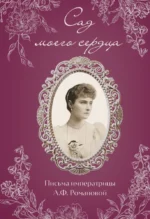 Сад моего сердца. Письма императрицы А.Ф. Романовой.. Александра Романова