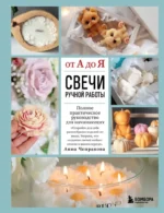 Свечи ручной работы от А до Я. Полное практическое руководство для начинающих. Анна Чепракова