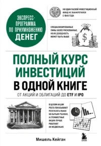 Полный курс инвестиций в одной книге. От акций и облигаций до ETF и IPO. Мишель Кейган