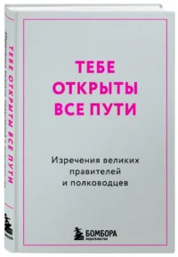 Тебе открыты все пути. Изречения великих правителей и полководцев — Афоризмы и изречения