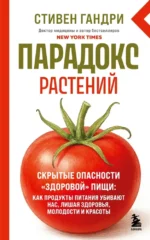 Парадокс растений. Скрытые опасности здоровой пищи: как продукты питания убивают нас, лишая здоровья, молодости и красоты. Стивен Гандри